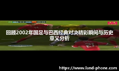 回顾2002年国足与巴西经典对决精彩瞬间与历史意义分析