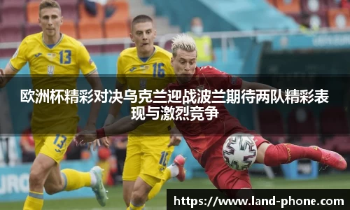 欧洲杯精彩对决乌克兰迎战波兰期待两队精彩表现与激烈竞争